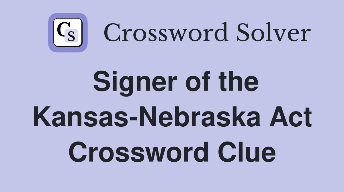 Signer of the Kansas-Nebraska Act Crossword Clue