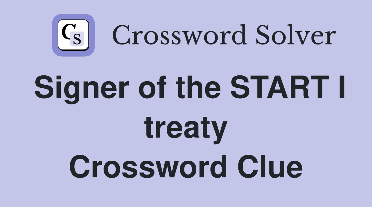 Signer of the START I treaty Crossword Clue