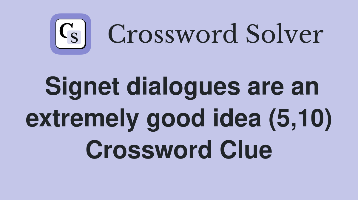 Signet dialogues are an extremely good idea (5,10) Crossword Clue