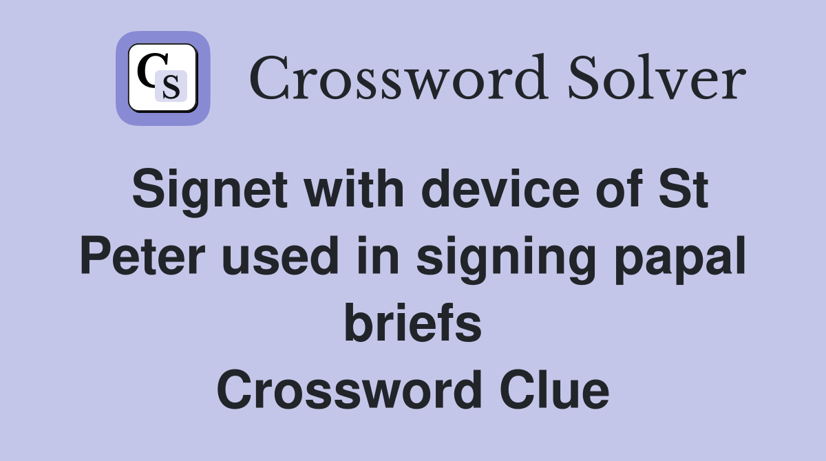 Signet with device of St Peter used in signing papal briefs Crossword Clue