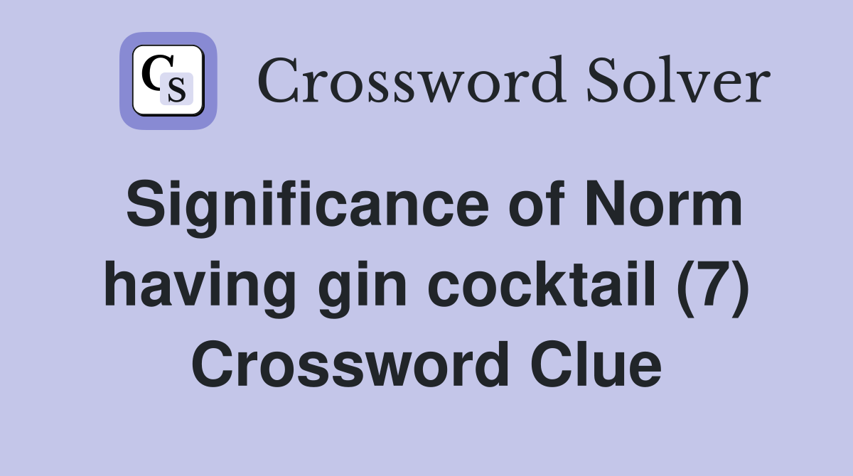 Significance of Norm having gin cocktail (7) Crossword Clue