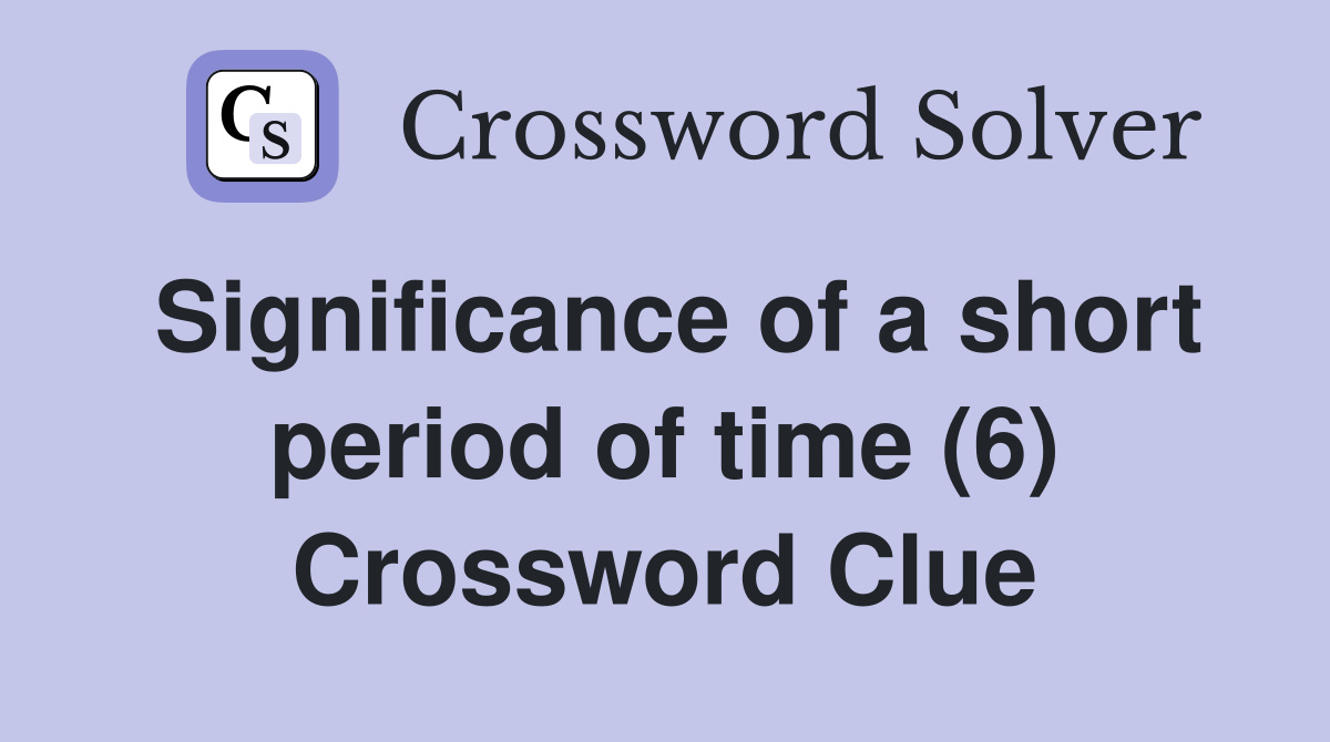 Significance of a short period of time (6) Crossword Clue