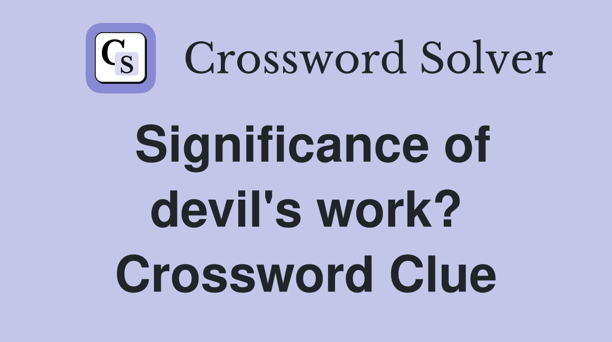 Significance of devil's work? Crossword Clue
