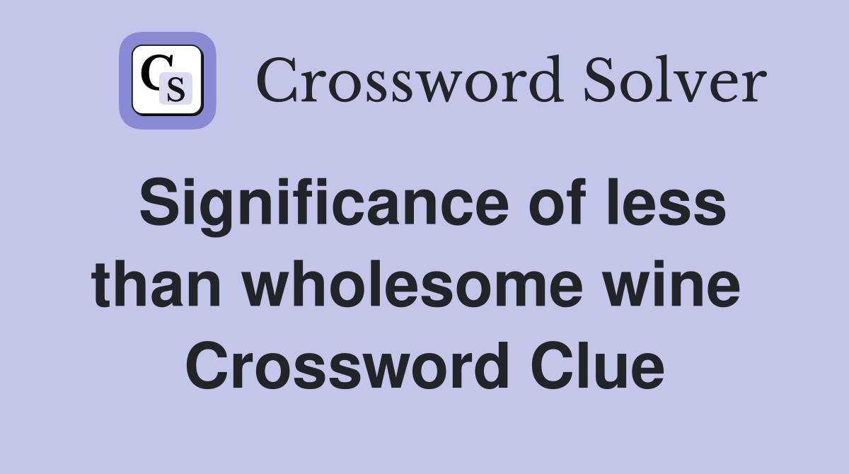 Significance of less than wholesome wine  Crossword Clue