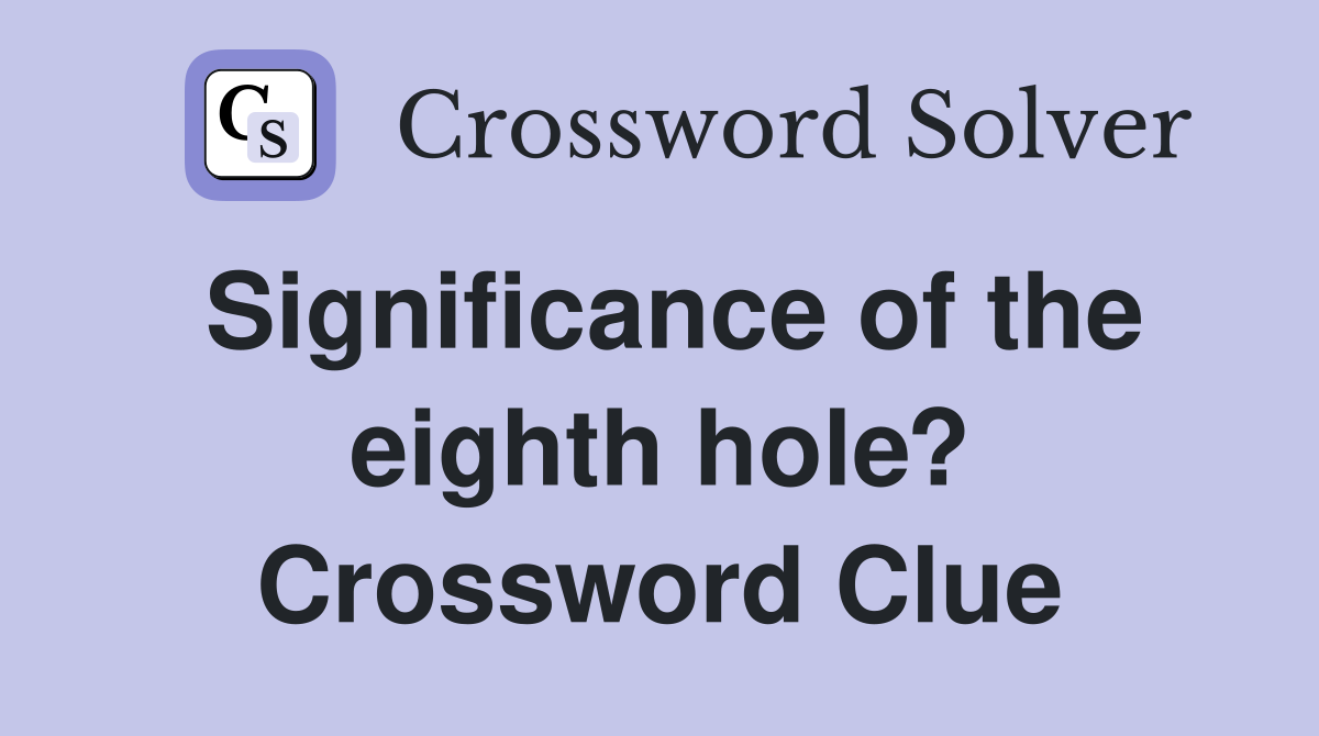 Significance of the eighth hole? Crossword Clue