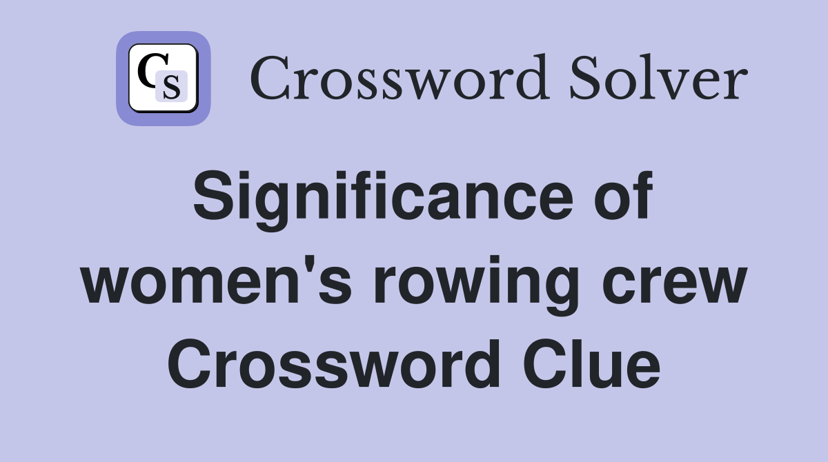 Significance of women's rowing crew Crossword Clue