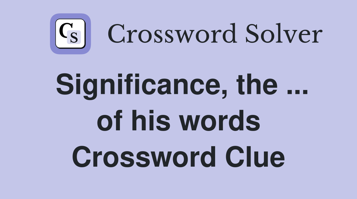 Significance, the ... of his words Crossword Clue