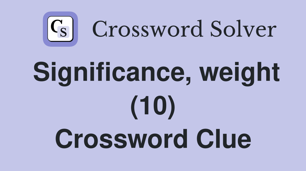 Significance, weight (10) Crossword Clue