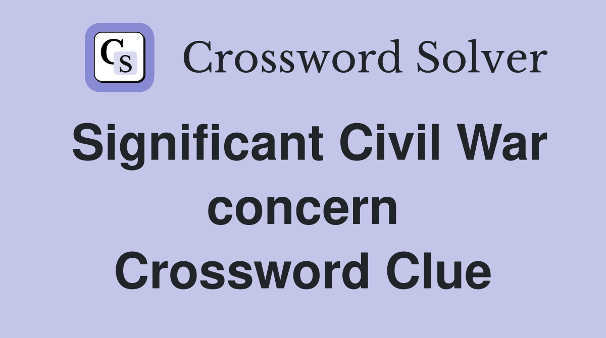 Significant Civil War concern Crossword Clue