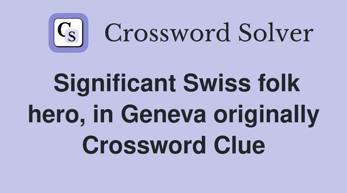 Significant Swiss folk hero, in Geneva originally Crossword Clue