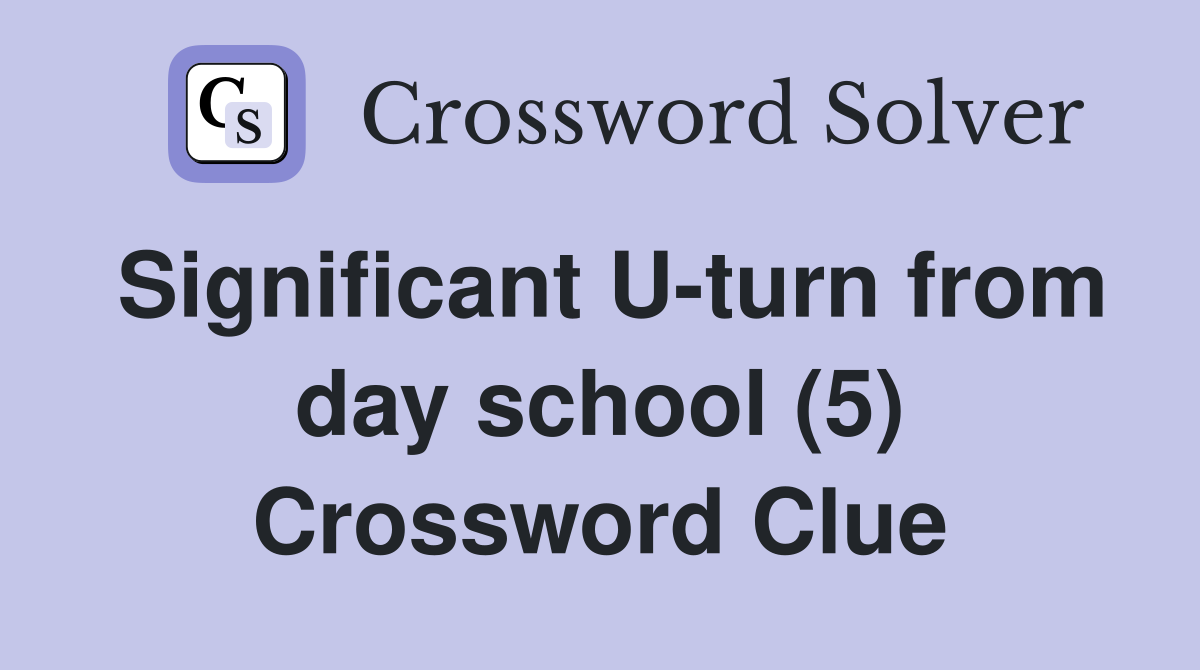Significant U-turn from day school (5) Crossword Clue