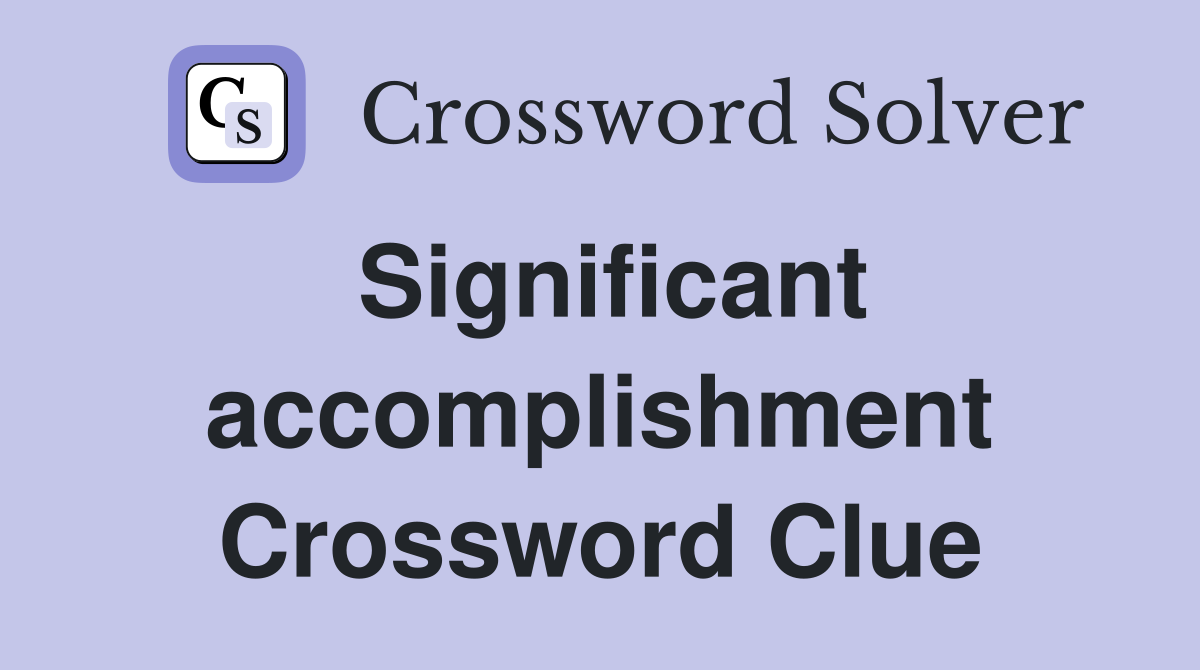 Significant accomplishment Crossword Clue