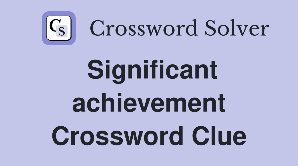Significant achievement Crossword Clue