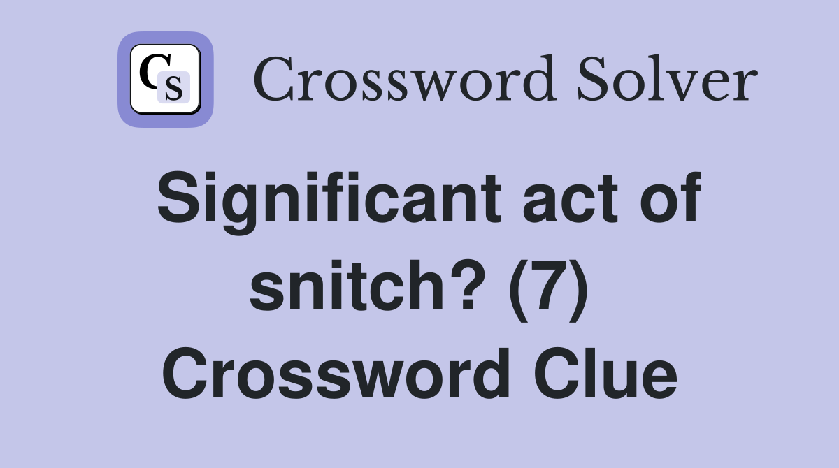 Significant act of snitch? (7) Crossword Clue