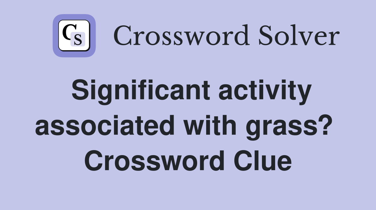 Significant activity associated with grass?  Crossword Clue