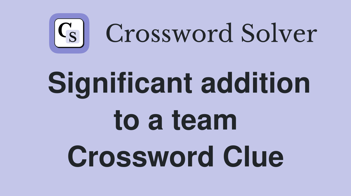Significant addition to a team Crossword Clue