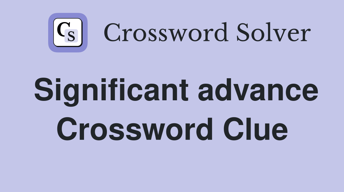 Significant advance Crossword Clue