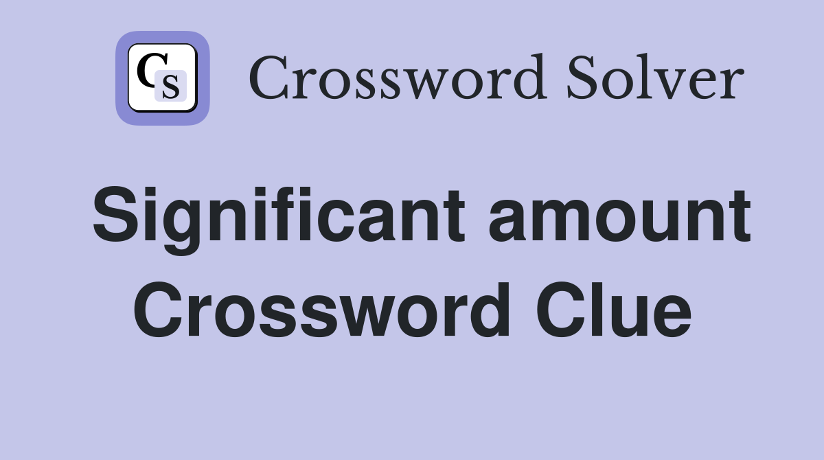 Significant amount Crossword Clue