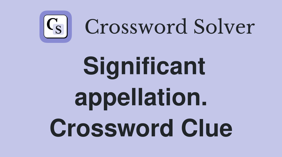 Significant appellation. Crossword Clue