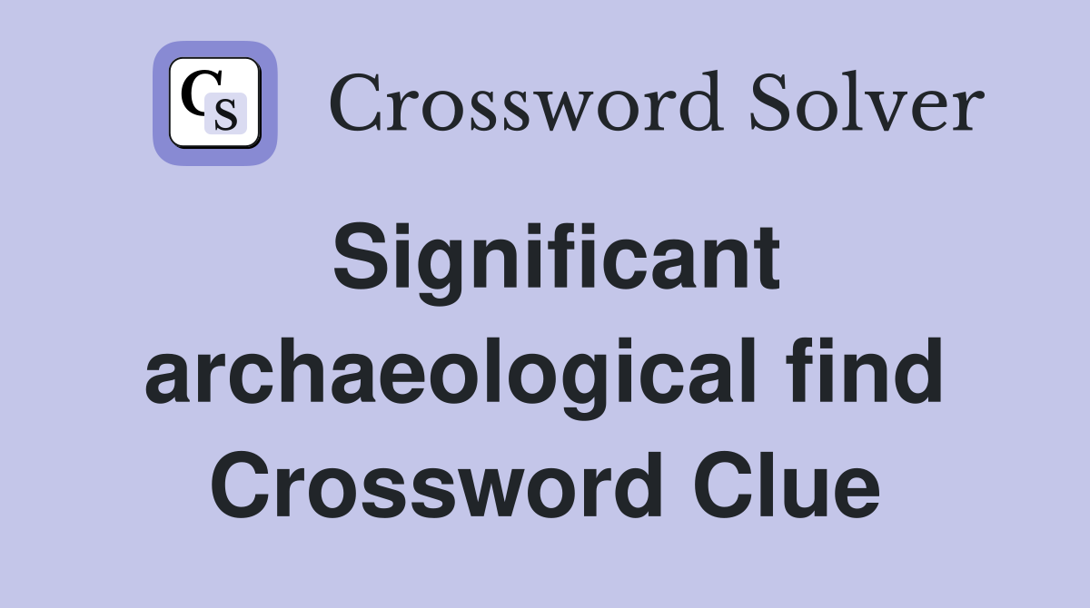 Significant archaeological find Crossword Clue