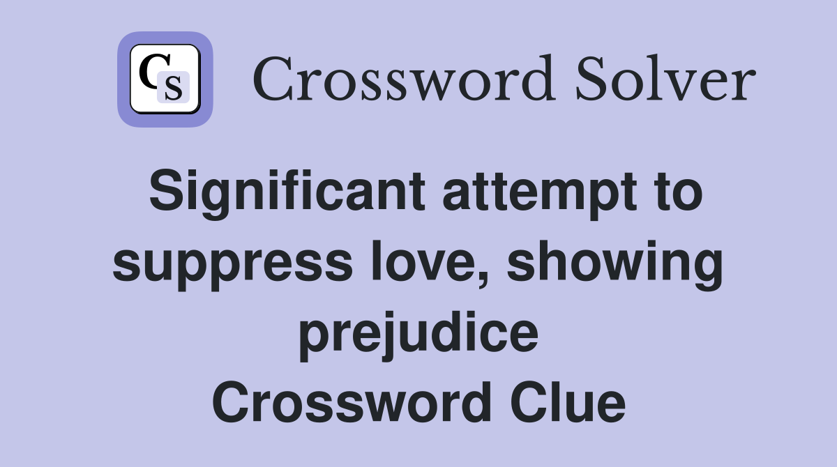 Significant attempt to suppress love, showing prejudice Crossword Clue
