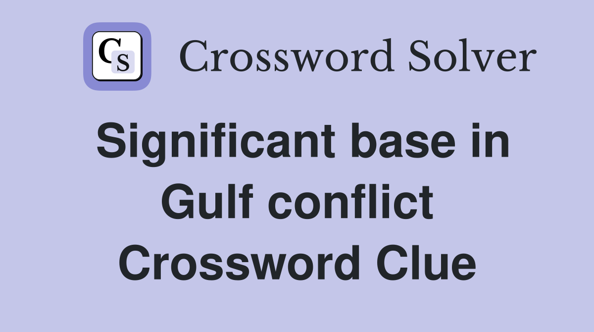 Significant base in Gulf conflict Crossword Clue