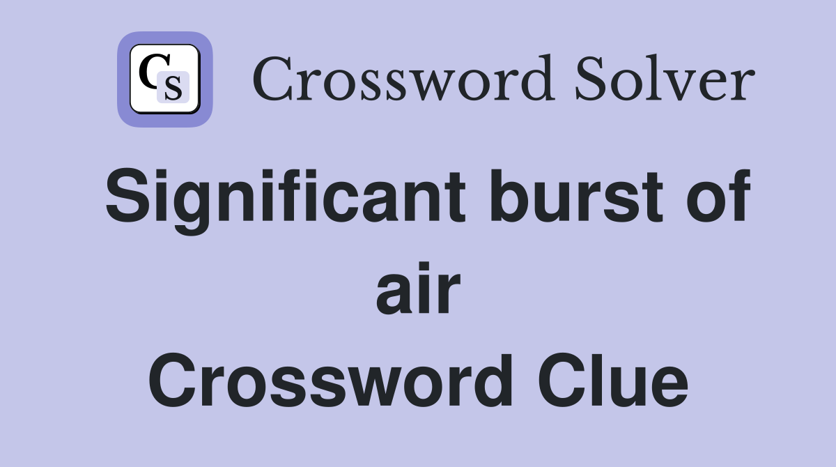 Significant burst of air Crossword Clue