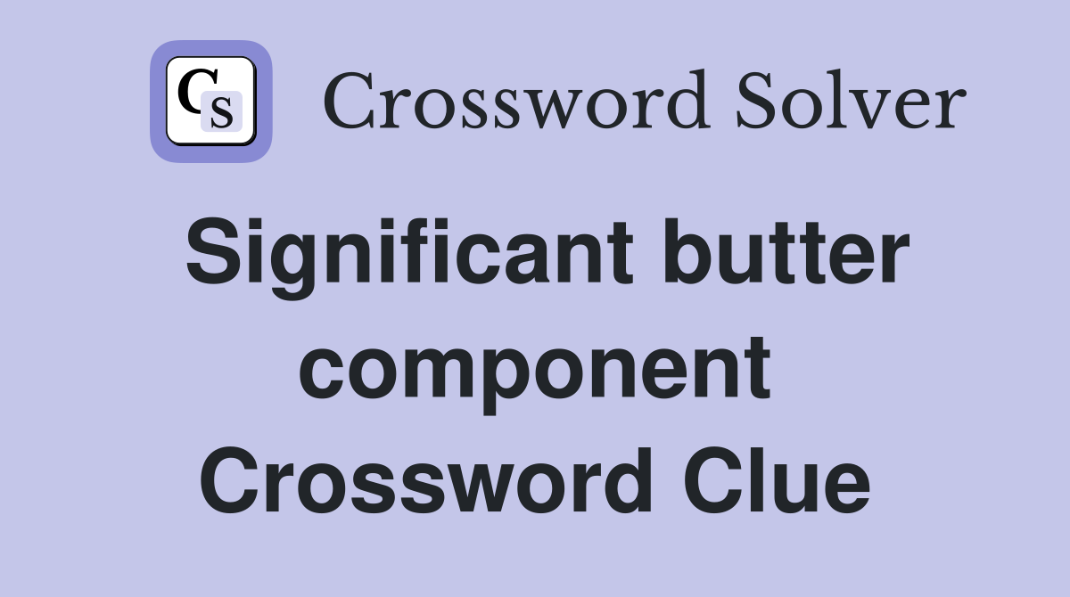 Significant butter component Crossword Clue