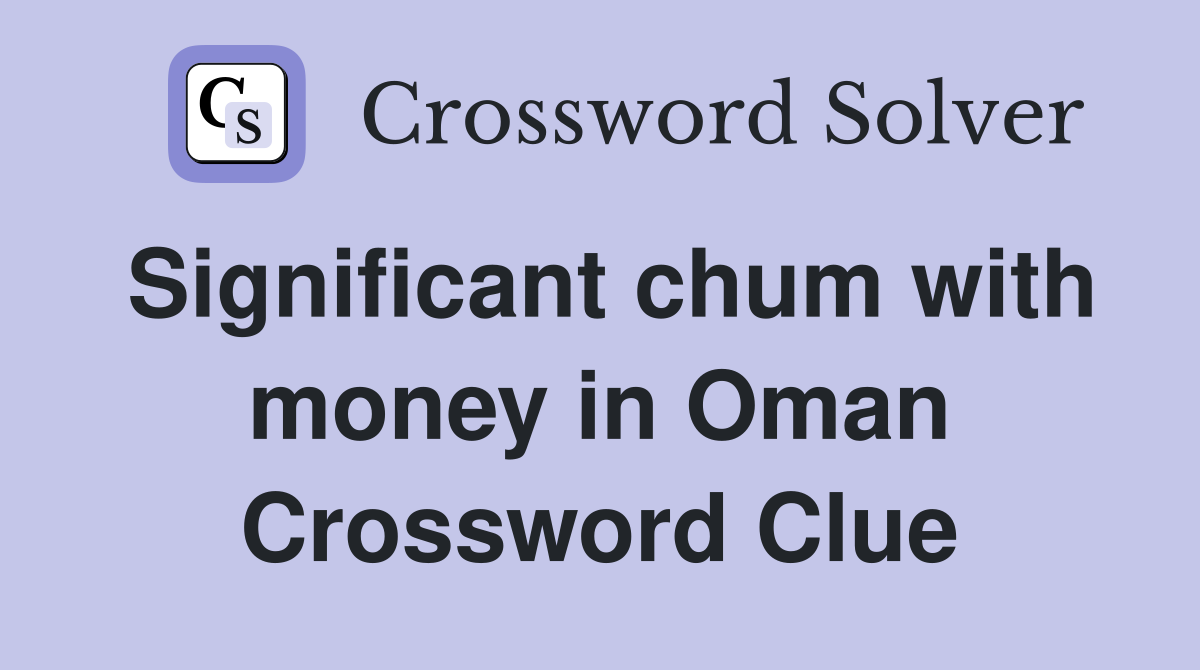 Significant chum with money in Oman Crossword Clue