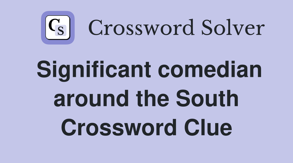 Significant comedian around the South Crossword Clue