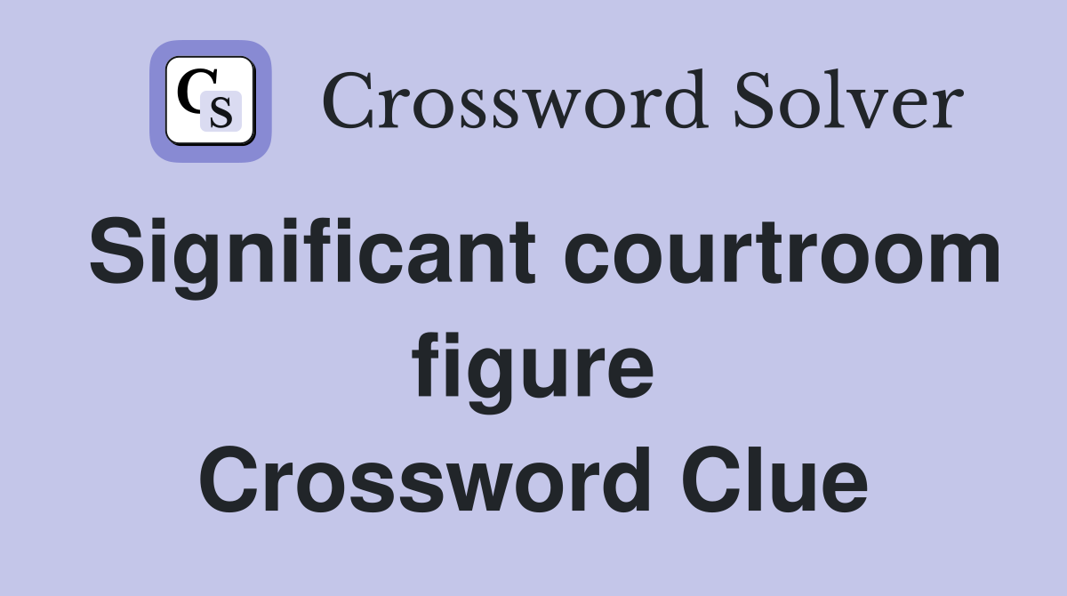 Significant courtroom figure Crossword Clue
