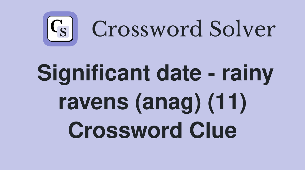 Significant date - rainy ravens (anag) (11) Crossword Clue
