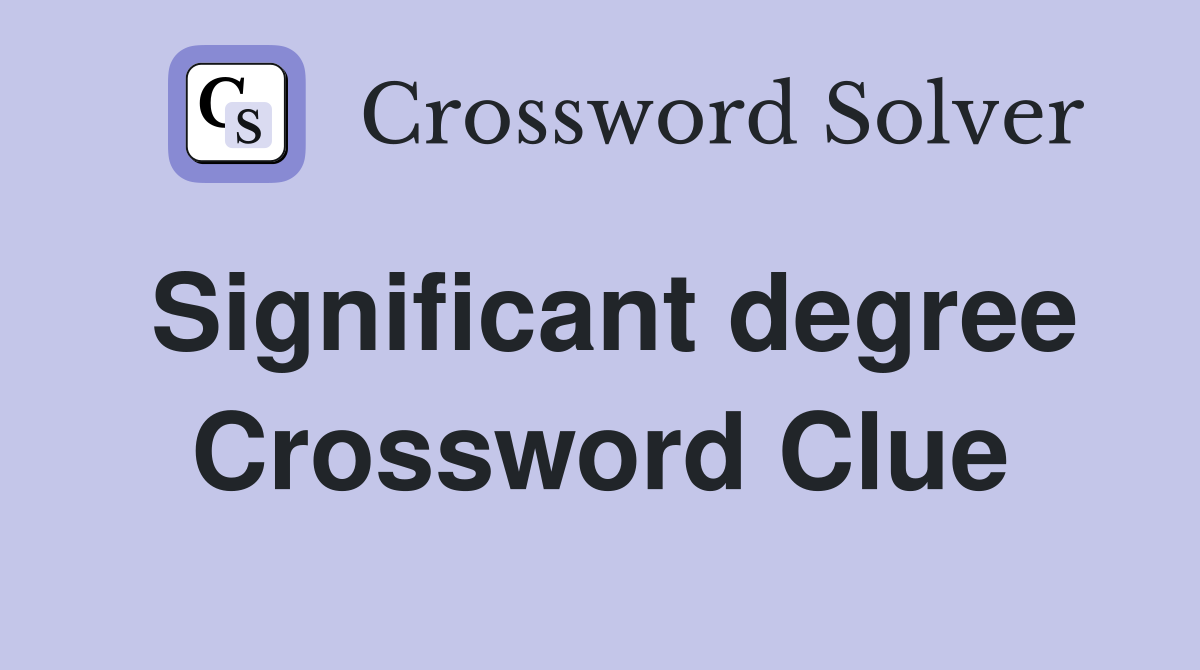 Significant degree Crossword Clue
