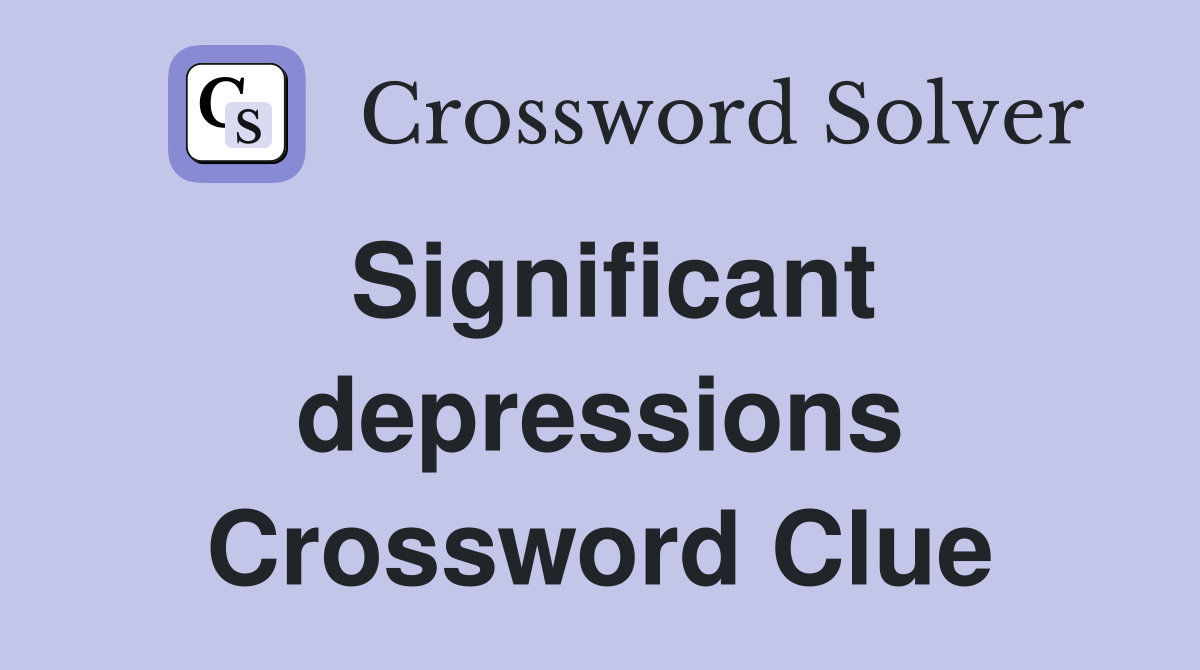 Significant depressions Crossword Clue