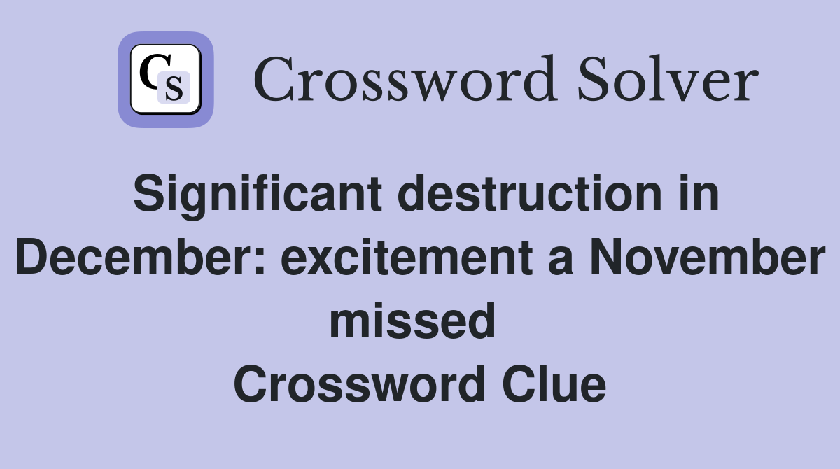 Significant destruction in December: excitement a November missed  Crossword Clue