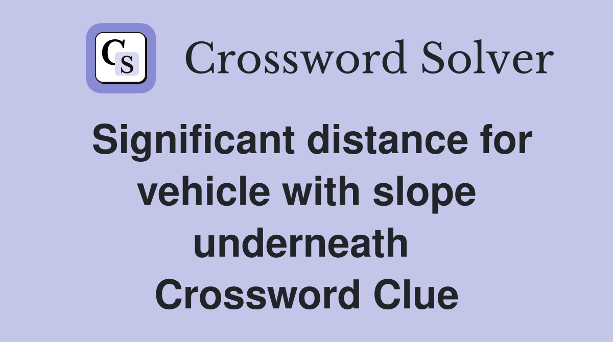 Significant distance for vehicle with slope underneath  Crossword Clue
