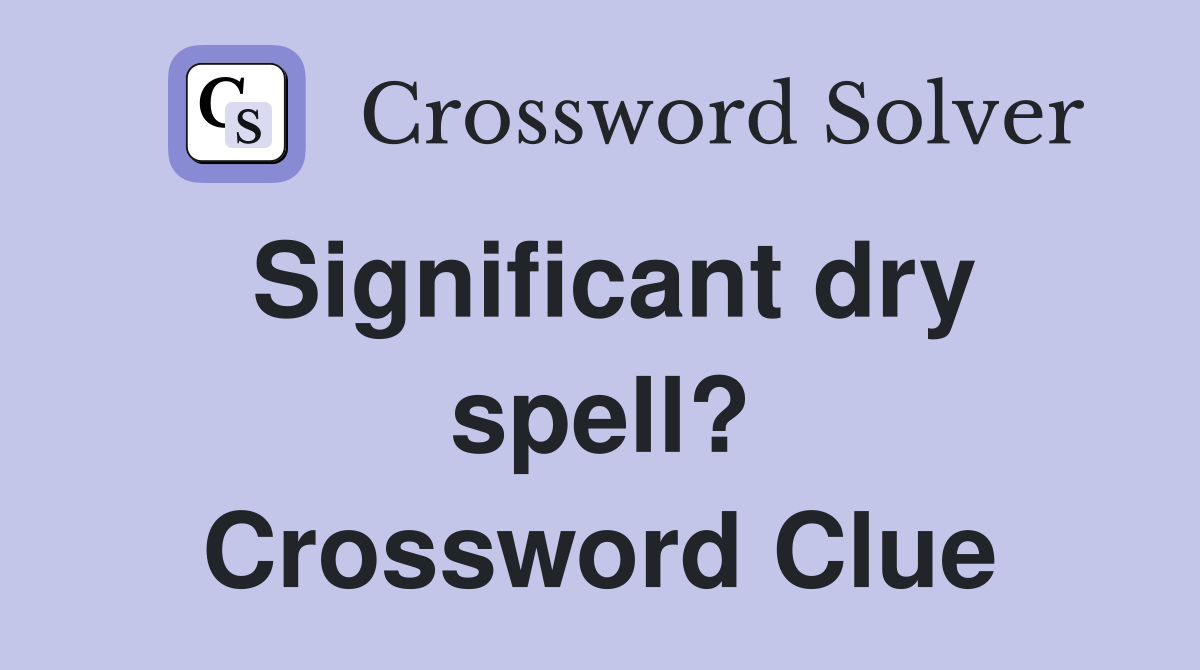 Significant dry spell? Crossword Clue