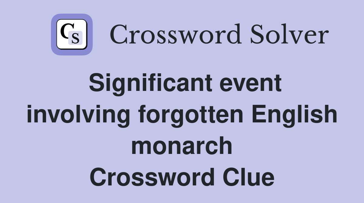 Significant event involving forgotten English monarch Crossword Clue