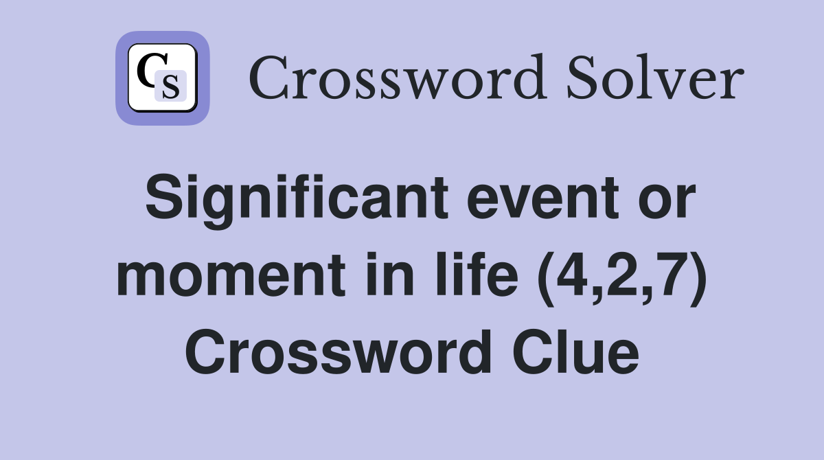 Significant event or moment in life (4,2,7) Crossword Clue
