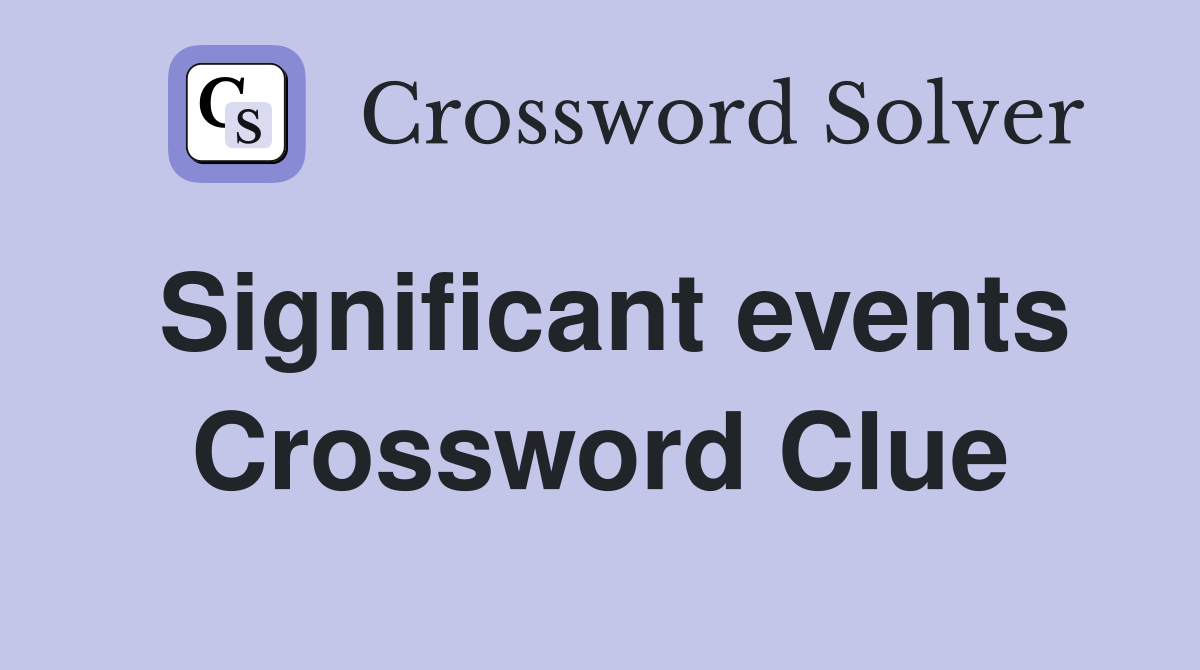 Significant events Crossword Clue
