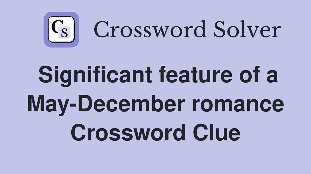 Significant feature of a May-December romance Crossword Clue
