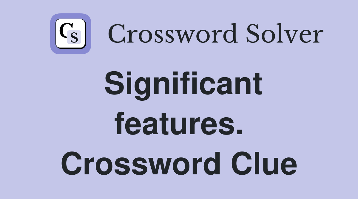 Significant features. Crossword Clue