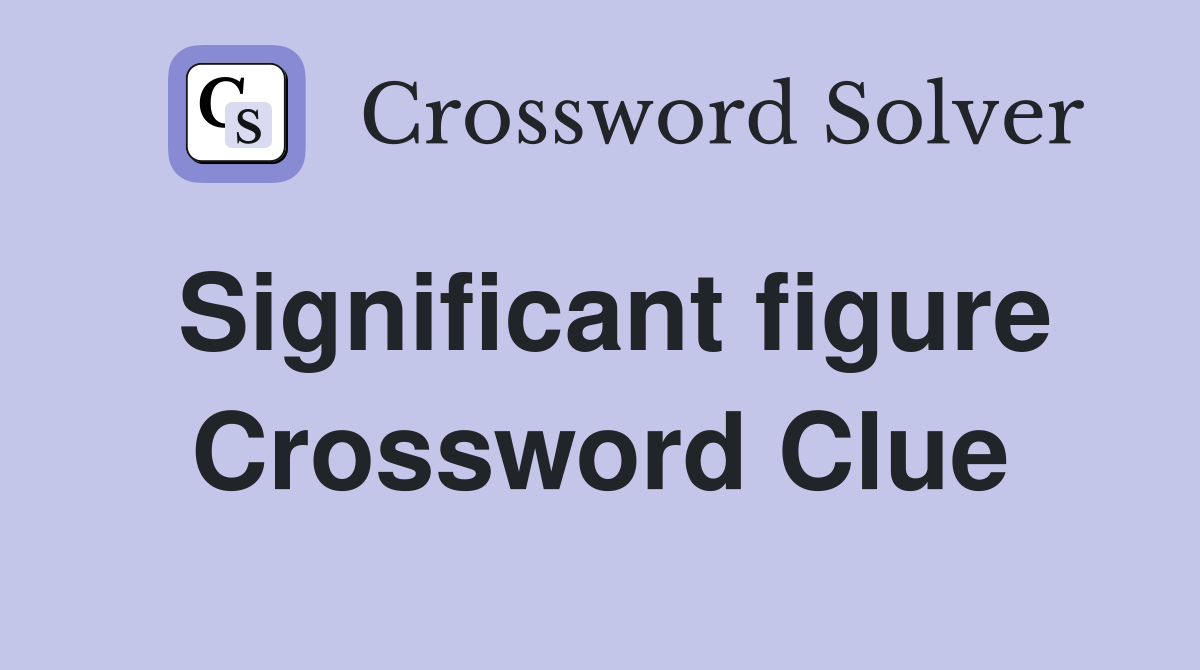 Significant figure Crossword Clue