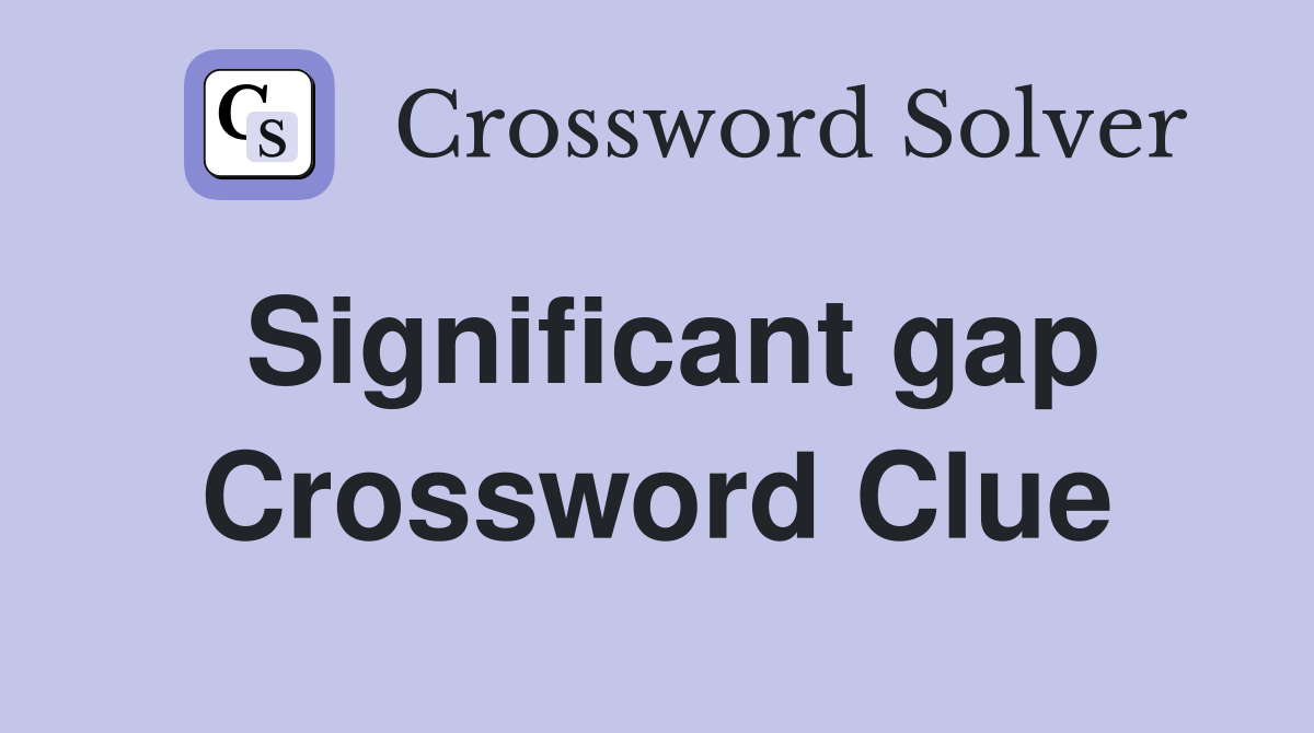 Significant gap Crossword Clue