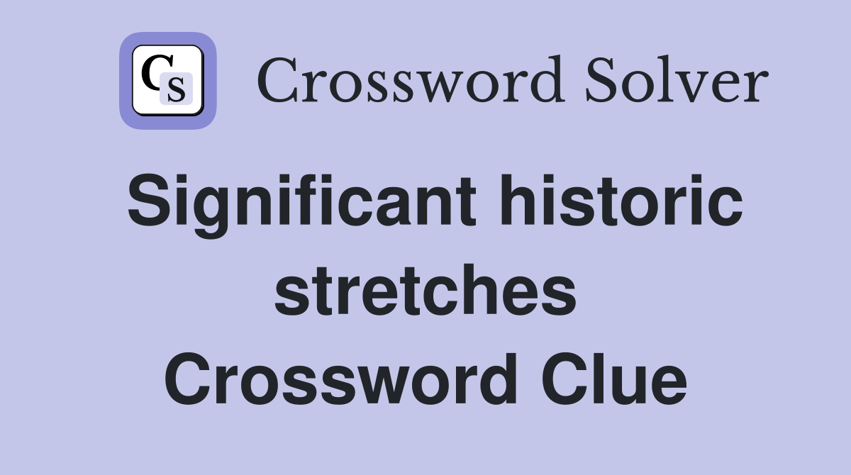 Significant historic stretches Crossword Clue