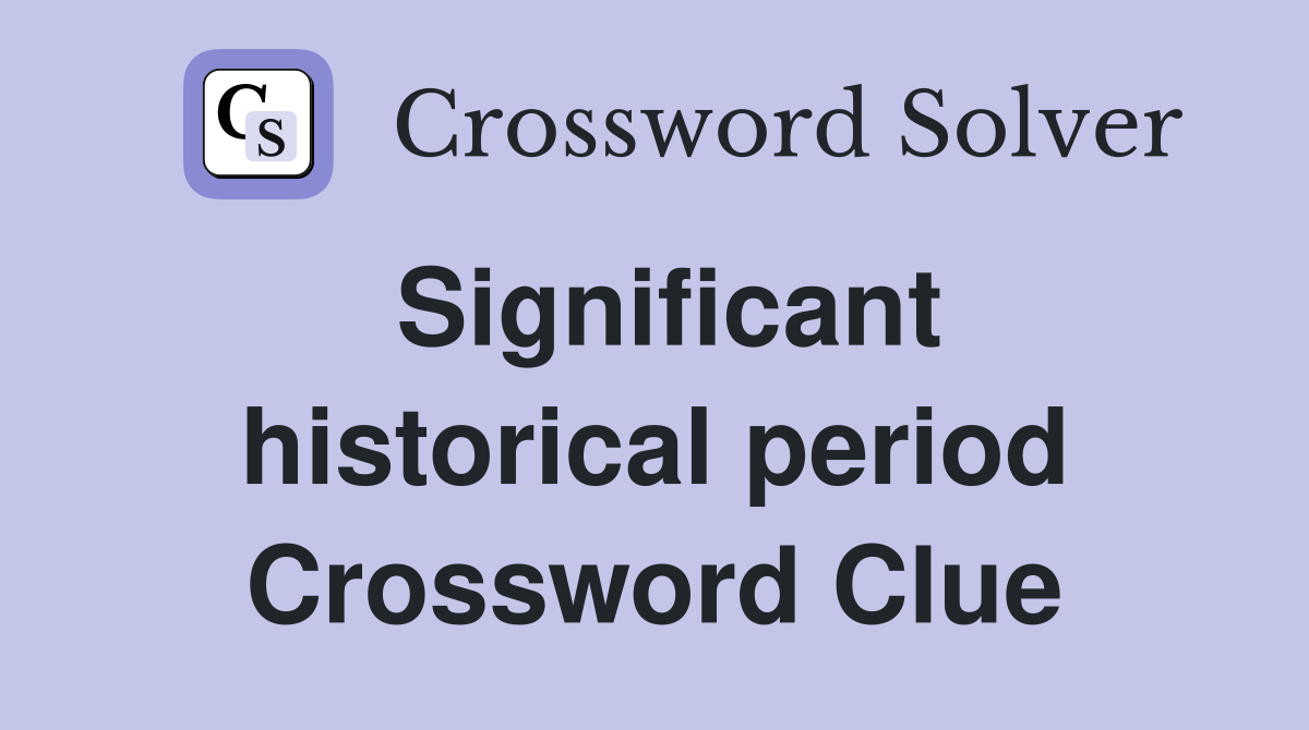 Significant historical period Crossword Clue