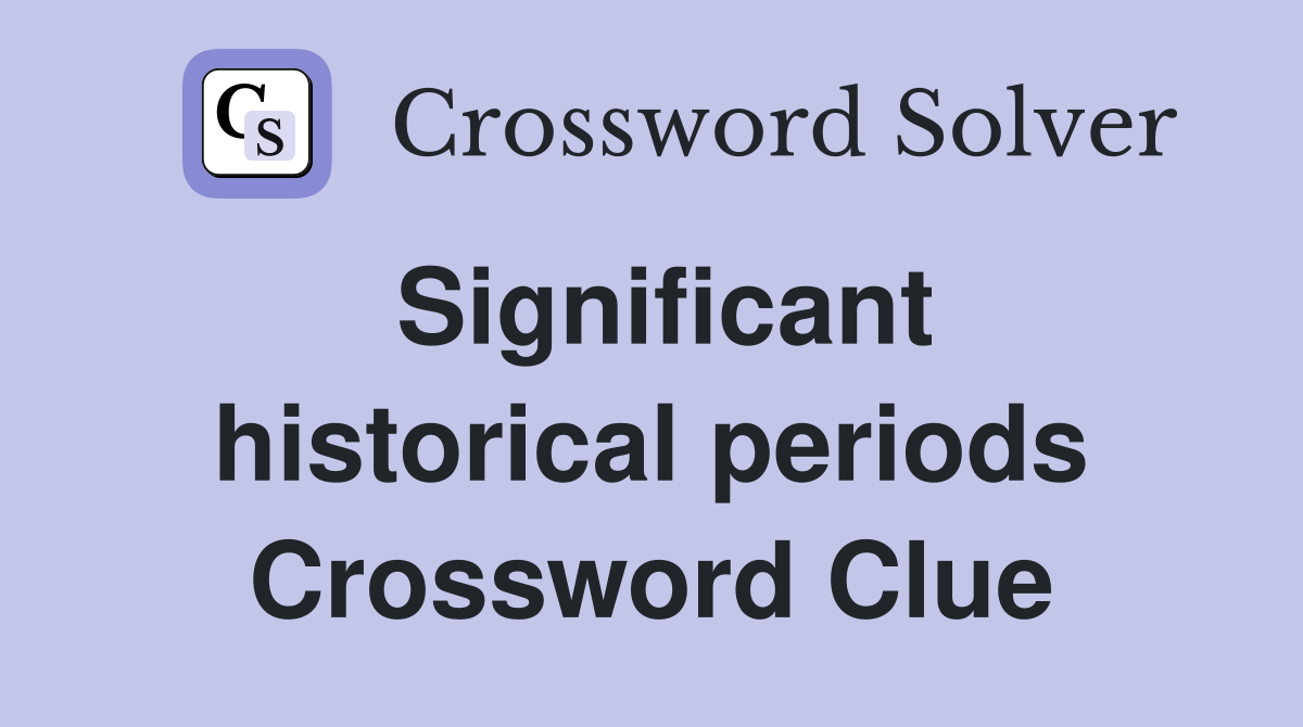Significant historical periods Crossword Clue