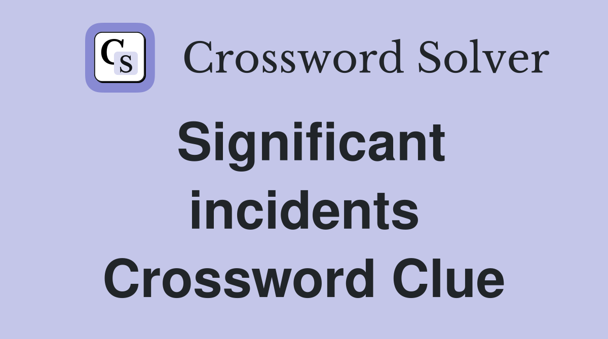 Significant incidents Crossword Clue