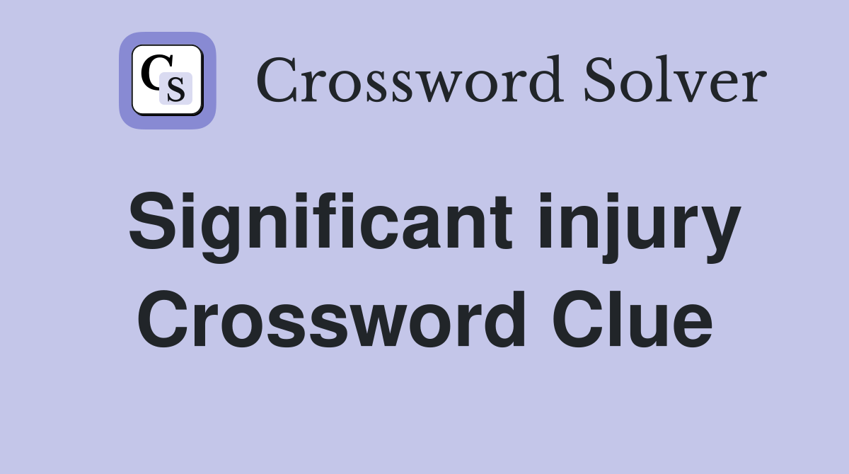 Significant injury Crossword Clue