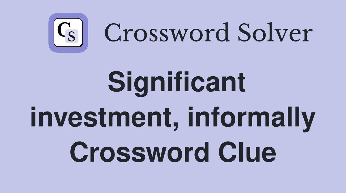 Significant investment, informally Crossword Clue